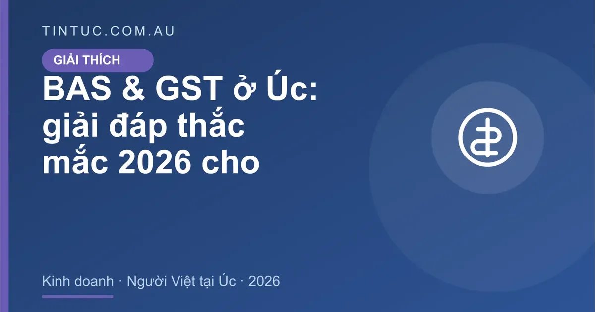 BAS & GST cho người Việt tại Úc 2026