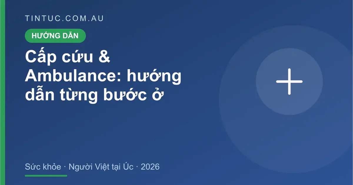 Cấp cứu & Ambulance cho người Việt tại Úc 2026