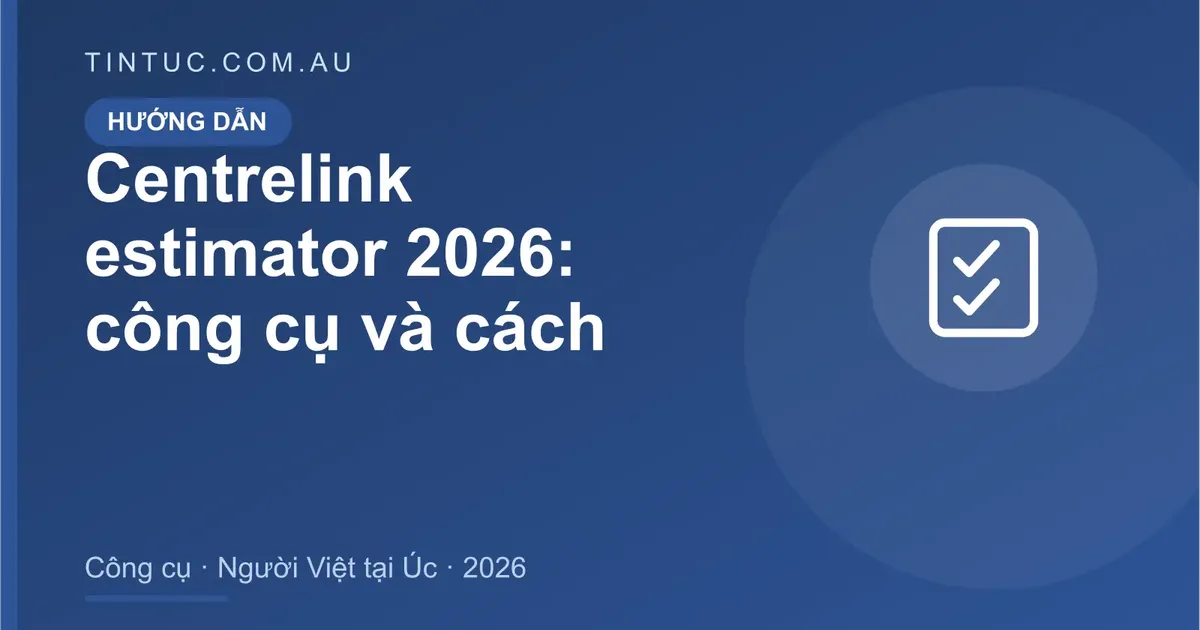 Centrelink estimator cho người Việt tại Úc 2026