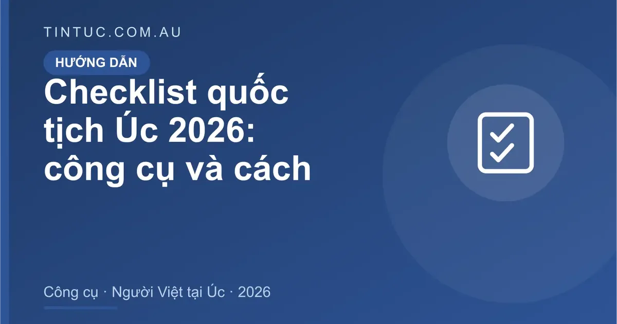 Checklist quốc tịch Úc cho người Việt tại Úc 2026
