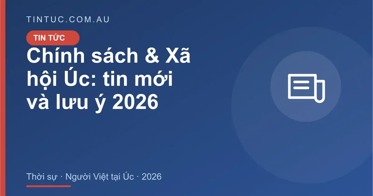 Chính sách & Xã hội Úc cho người Việt tại Úc 2026