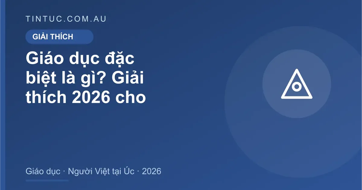 Giáo dục đặc biệt cho người Việt tại Úc 2026