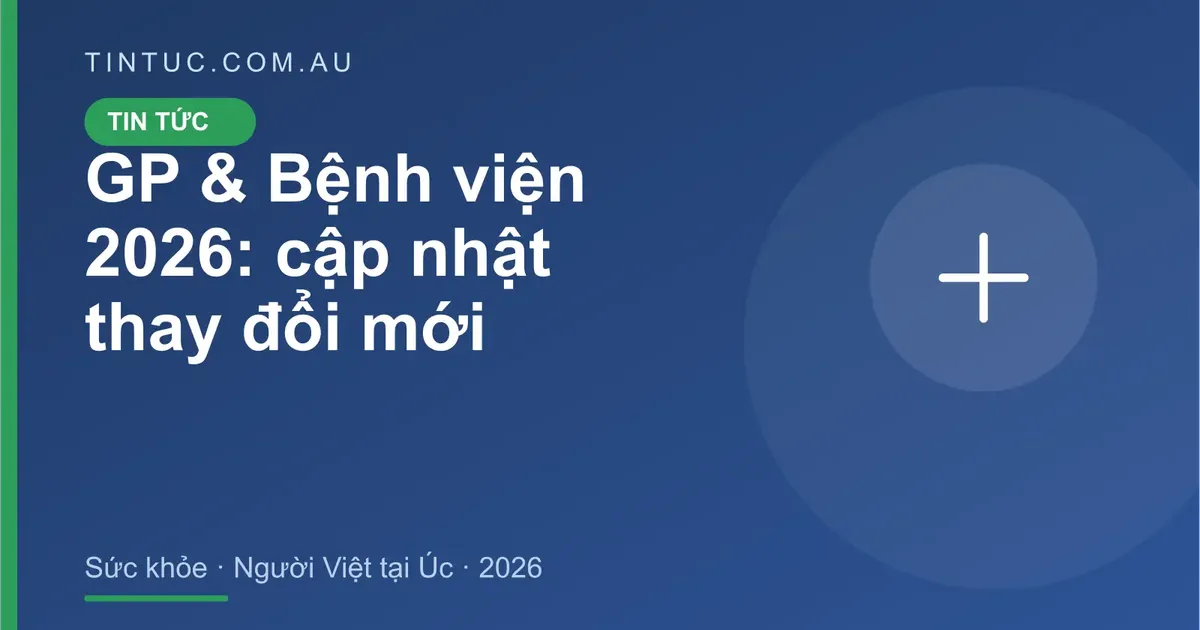 GP & Bệnh viện cho người Việt tại Úc 2026