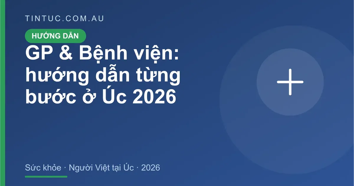 GP & Bệnh viện cho người Việt tại Úc 2026