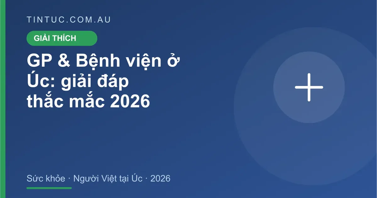 GP & Bệnh viện cho người Việt tại Úc 2026