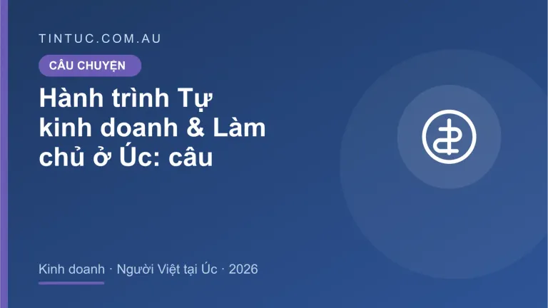 Tự kinh doanh & Làm chủ cho người Việt tại Úc 2026