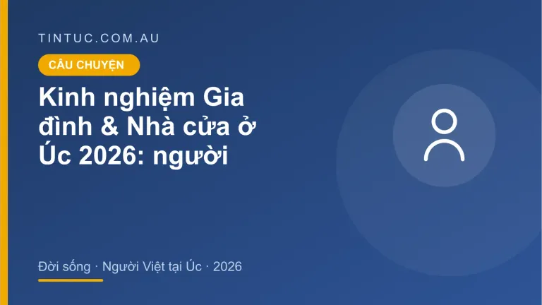 Gia đình & Nhà cửa cho người Việt tại Úc 2026