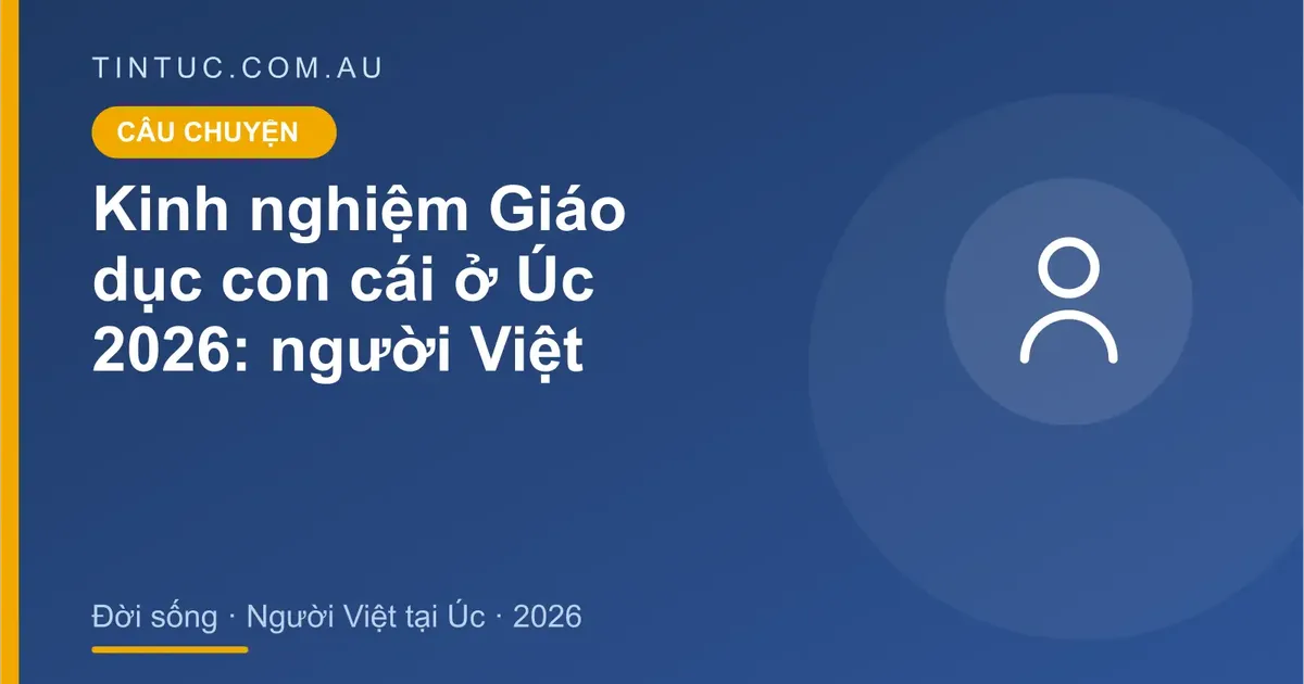 Giáo dục con cái cho người Việt tại Úc 2026