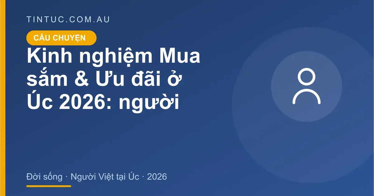 Mua sắm & Ưu đãi cho người Việt tại Úc 2026