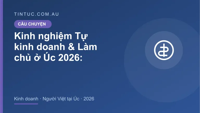 Tự kinh doanh & Làm chủ cho người Việt tại Úc 2026