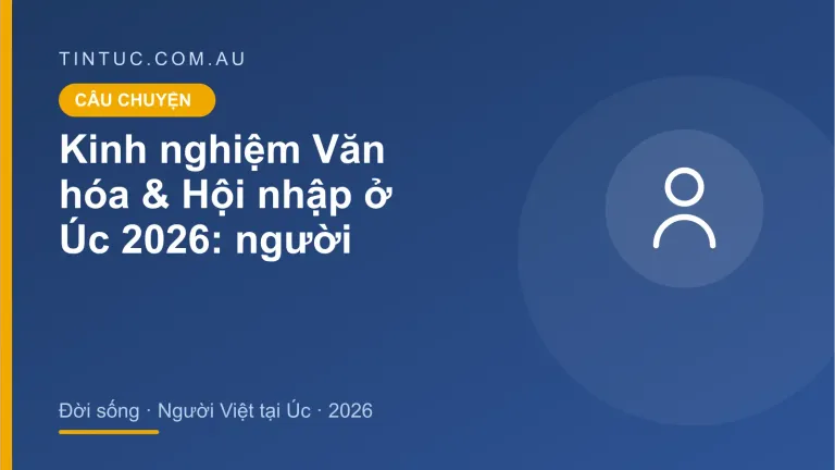 Văn hóa & Hội nhập cho người Việt tại Úc 2026