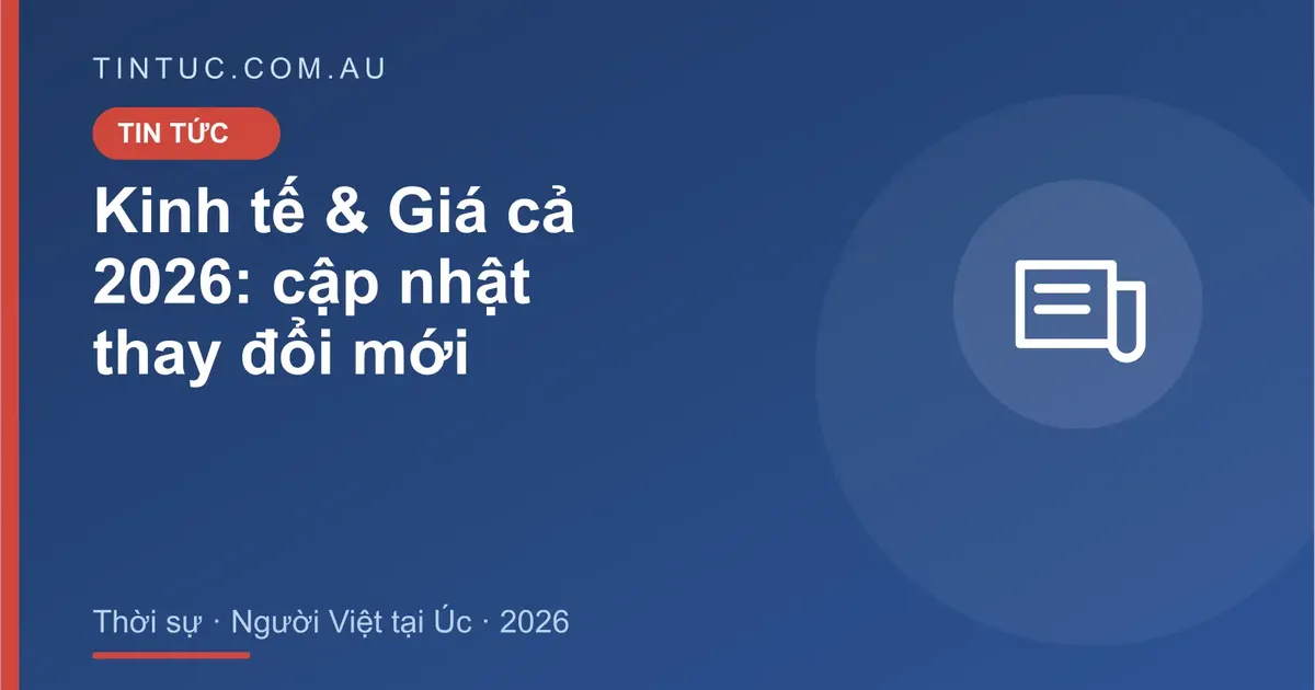Kinh tế & Giá cả cho người Việt tại Úc 2026