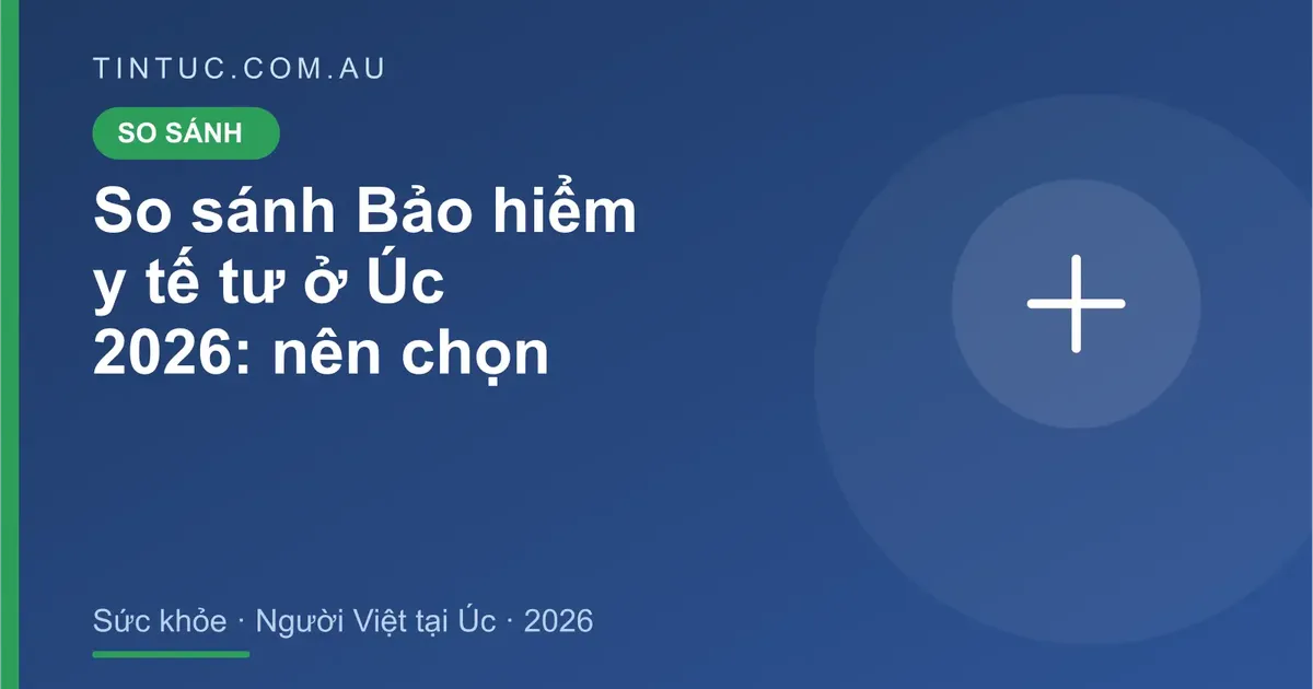 Bảo hiểm y tế tư cho người Việt tại Úc 2026