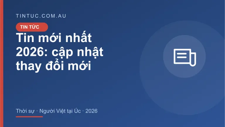 Tin mới nhất cho người Việt tại Úc 2026