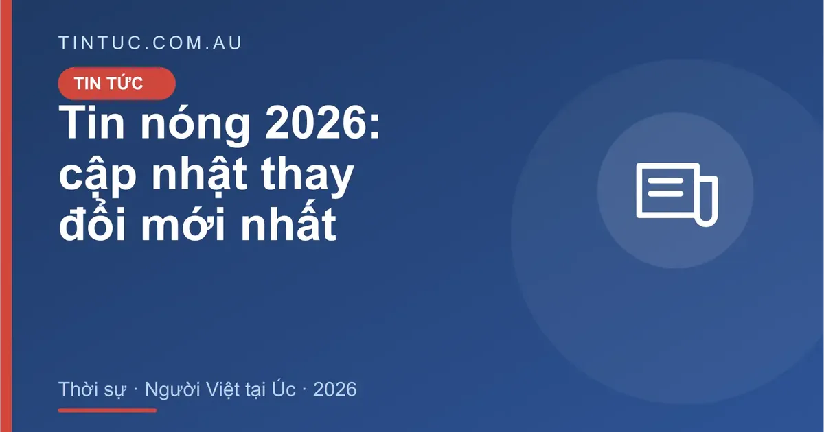Tin nóng cho người Việt tại Úc 2026