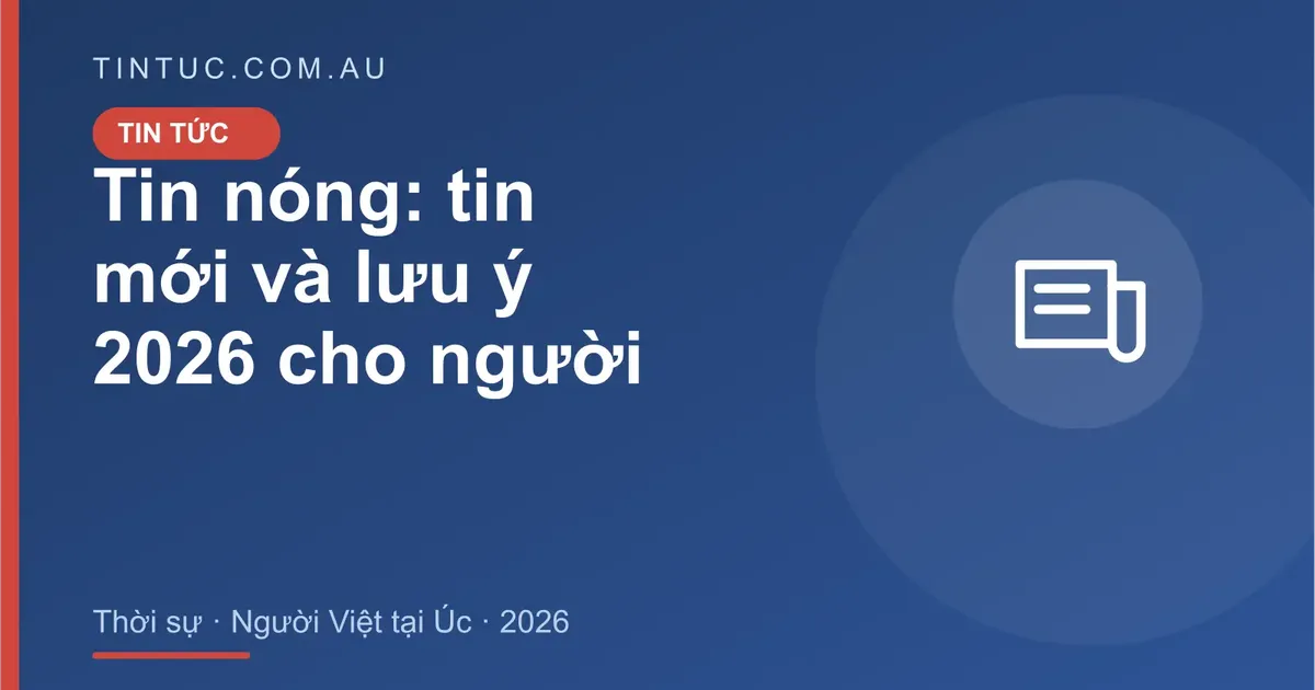Tin nóng cho người Việt tại Úc 2026
