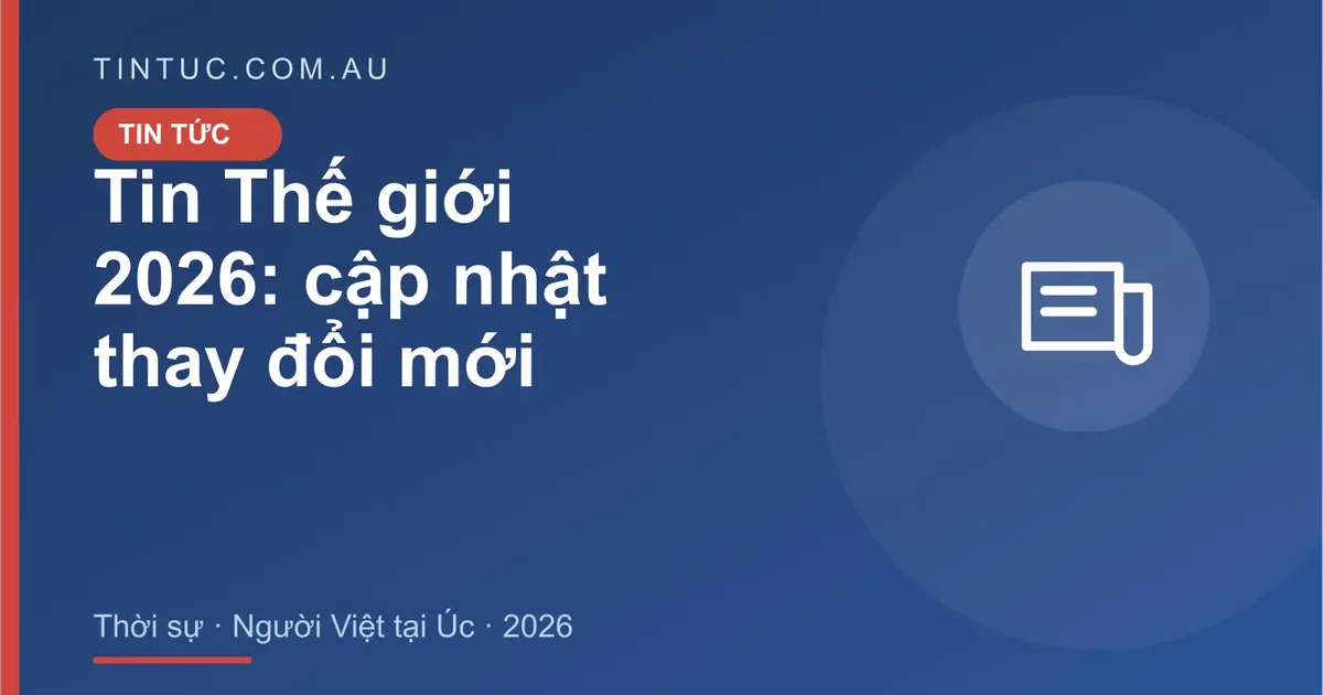 Tin Thế giới cho người Việt tại Úc 2026
