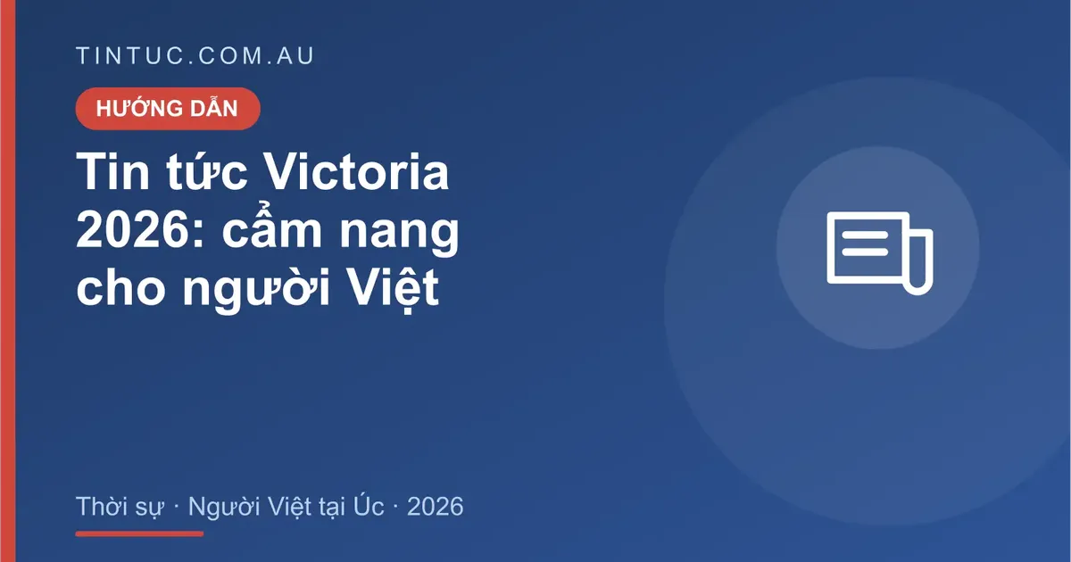 Tin tức Victoria cho người Việt tại Úc 2026