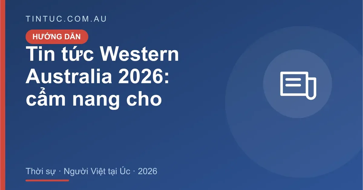 Tin tức Western Australia cho người Việt tại Úc 2026